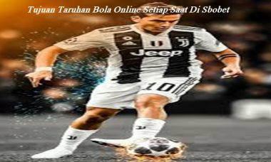 Tujuan Taruhan Bola Online Setiap Saat Di Sbobet